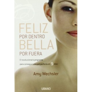 Feliz Por Dentro, Bella Por Fuera: El Revolucionario Programa Para Conseguir Una Piel Perfecta En 9 Dias (Primera edición)